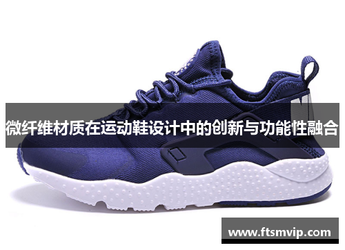 微纤维材质在运动鞋设计中的创新与功能性融合