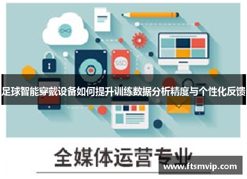 足球智能穿戴设备如何提升训练数据分析精度与个性化反馈